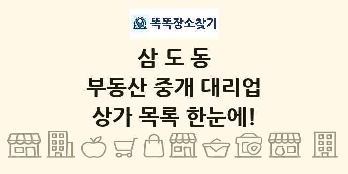 삼도동 부동산 중개 대리업 상가 목록 및 정보