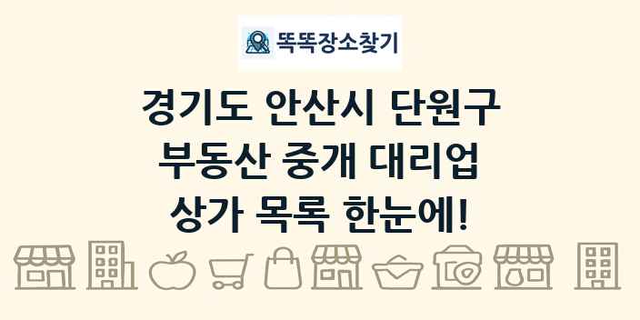 경기도 안산시 단원구 부동산 중개 대리업 상가 목록 및 정보