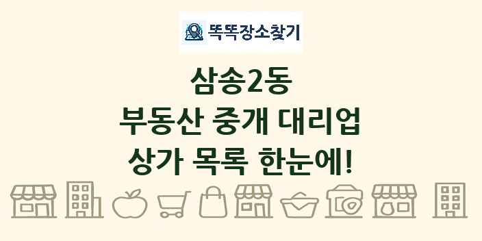삼송2동 부동산 중개 대리업 상가 목록 및 정보