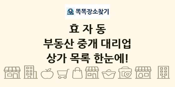 효자동 부동산 중개 대리업 상가 목록 및 정보