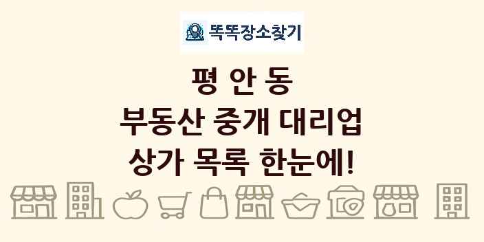평안동 부동산 중개 대리업 상가 목록 및 정보