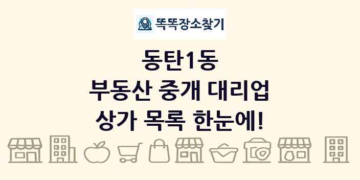 동탄1동 부동산 중개 대리업 상가 목록 및 정보