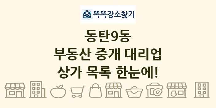 동탄9동 부동산 중개 대리업 상가 목록 및 정보