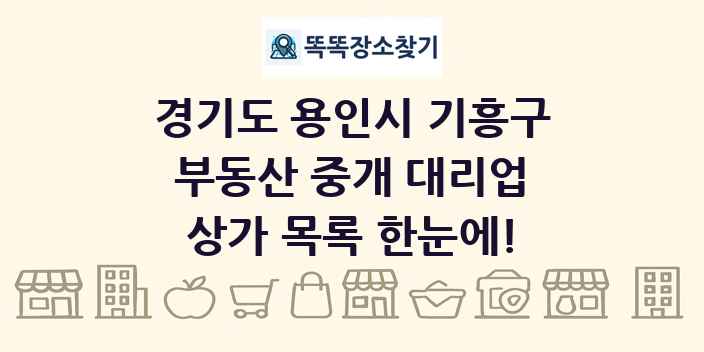 경기도 용인시 기흥구 부동산 중개 대리업 상가 목록 및 정보