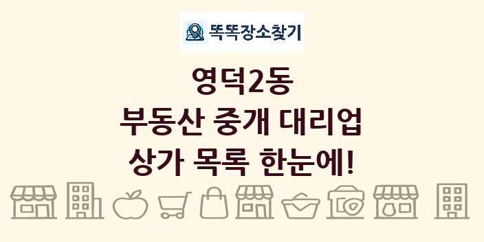 영덕2동 부동산 중개 대리업 상가 목록 및 정보