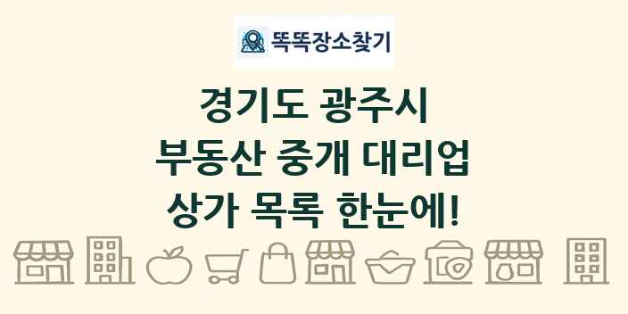 경기도 광주시 부동산 중개 대리업 상가 목록 및 정보