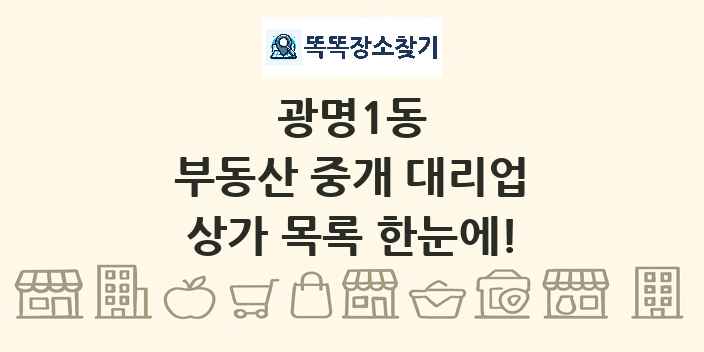 광명1동 부동산 중개 대리업 상가 목록 및 정보