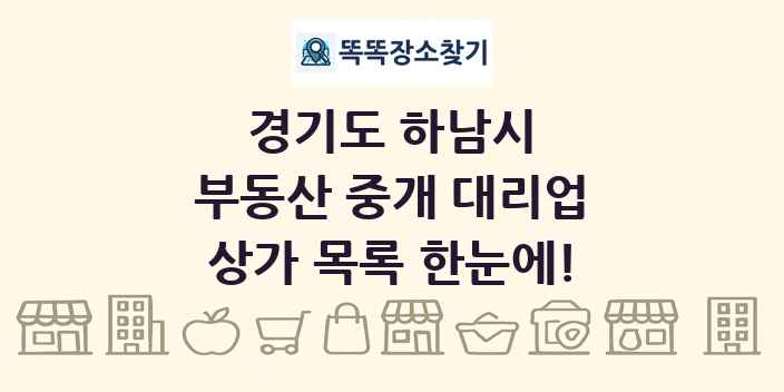 경기도 하남시 부동산 중개 대리업 상가 목록 및 정보