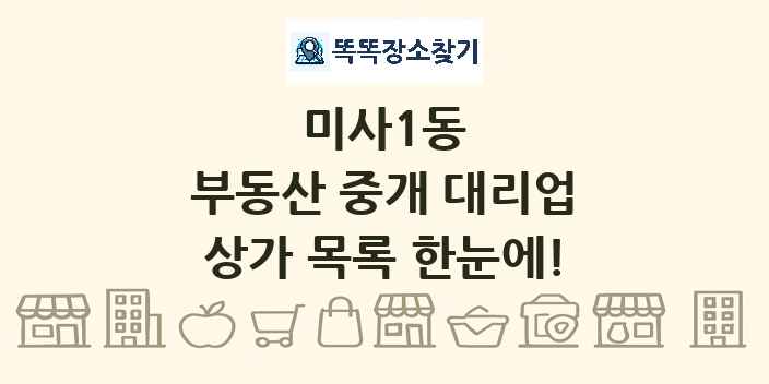 미사1동 부동산 중개 대리업 상가 목록 및 정보