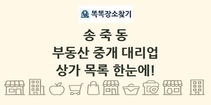 송죽동 부동산 중개 대리업 상가 목록 및 정보