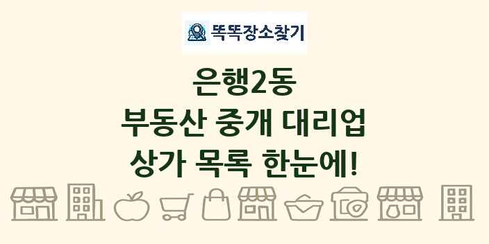 은행2동 부동산 중개 대리업 상가 목록 및 정보