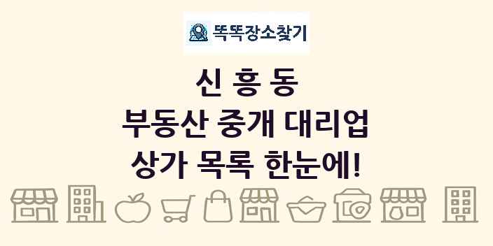 신흥동 부동산 중개 대리업 상가 목록 및 정보