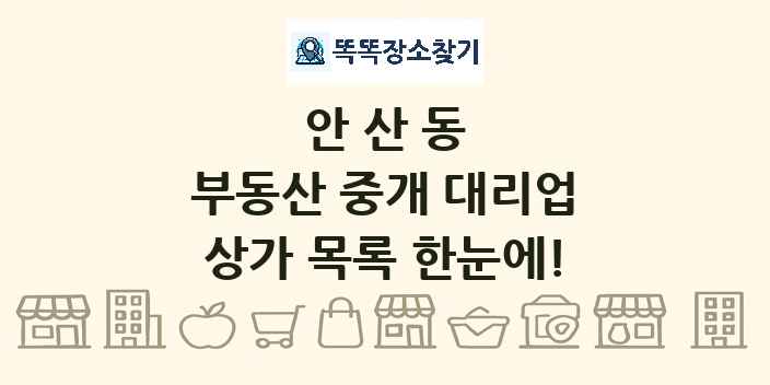 안산동 부동산 중개 대리업 상가 목록 및 정보