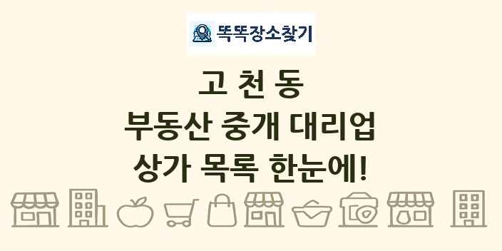 고천동 부동산 중개 대리업 상가 목록 및 정보