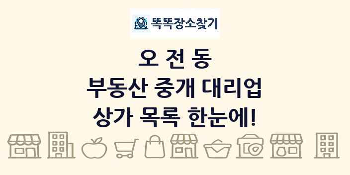오전동 부동산 중개 대리업 상가 목록 및 정보