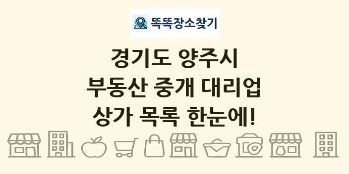 경기도 양주시 부동산 중개 대리업 상가 목록 및 정보