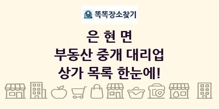 은현면 부동산 중개 대리업 상가 목록 및 정보