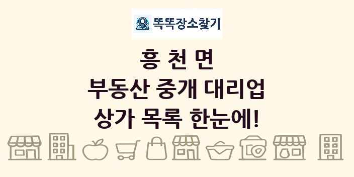 흥천면 부동산 중개 대리업 상가 목록 및 정보