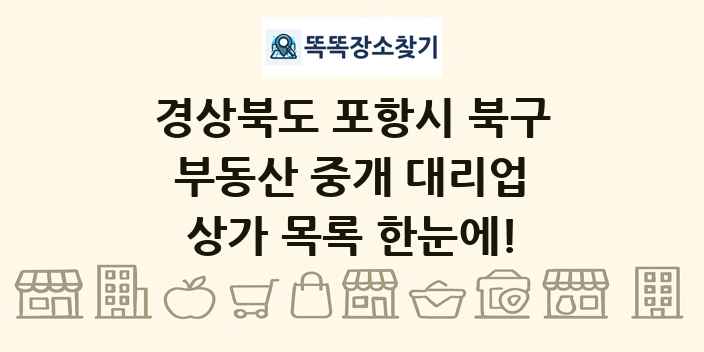 경상북도 포항시 북구 부동산 중개 대리업 상가 목록 및 정보