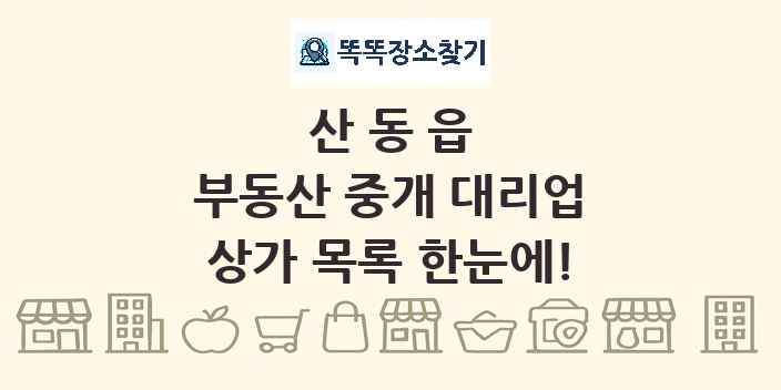 산동읍 부동산 중개 대리업 상가 목록 및 정보