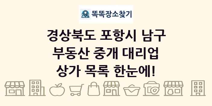 경상북도 포항시 남구 부동산 중개 대리업 상가 목록 및 정보