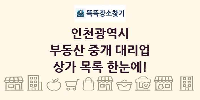 인천광역시 부동산 중개 대리업 상가 목록 및 정보