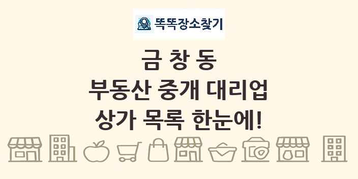 금창동 부동산 중개 대리업 상가 목록 및 정보