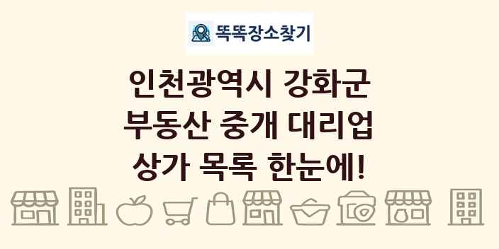 인천광역시 강화군 부동산 중개 대리업 상가 목록 및 정보