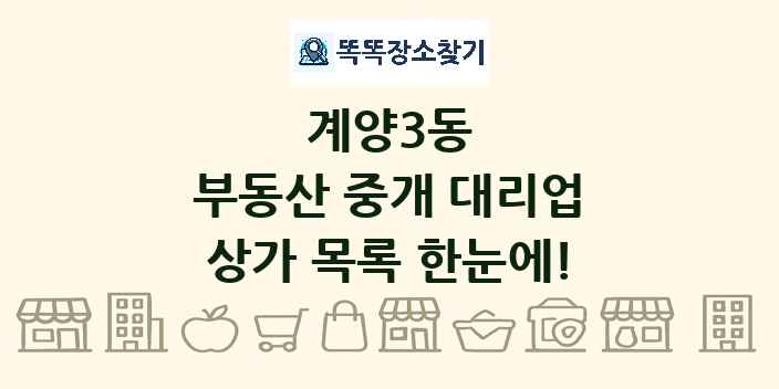 계양3동 부동산 중개 대리업 상가 목록 및 정보