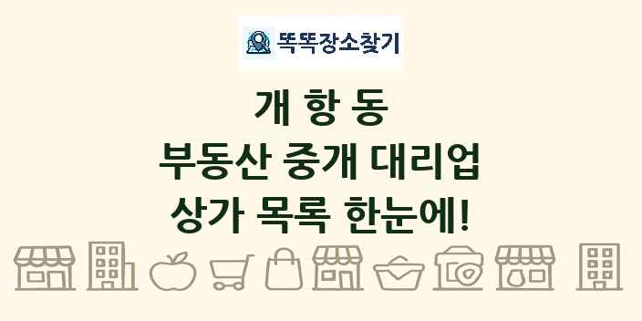 개항동 부동산 중개 대리업 상가 목록 및 정보