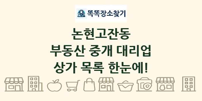 논현고잔동 부동산 중개 대리업 상가 목록 및 정보