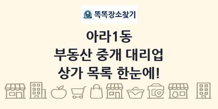 아라1동 부동산 중개 대리업 상가 목록 및 정보