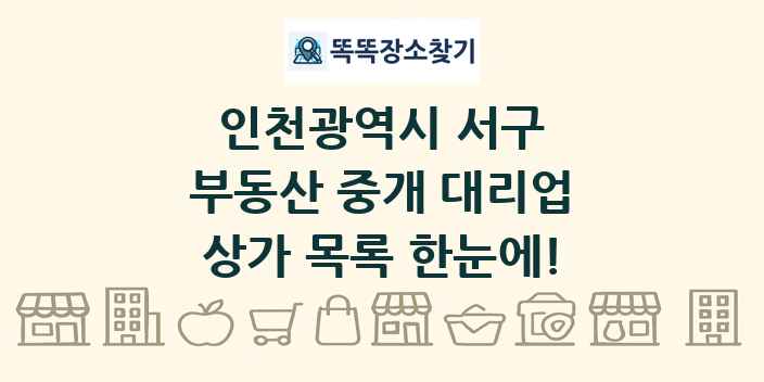 인천광역시 서구 부동산 중개 대리업 상가 목록 및 정보