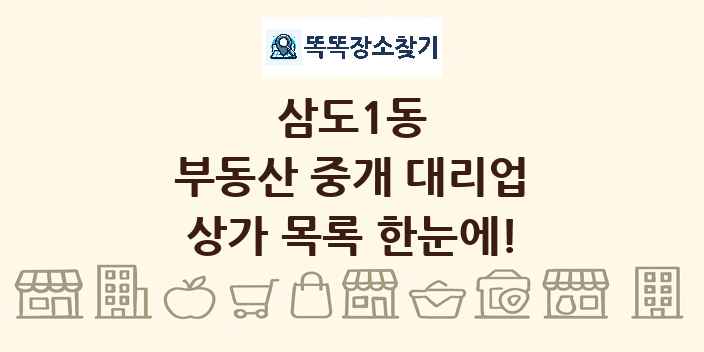 삼도1동 부동산 중개 대리업 상가 목록 및 정보