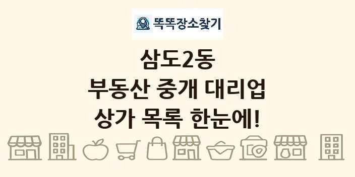 삼도2동 부동산 중개 대리업 상가 목록 및 정보