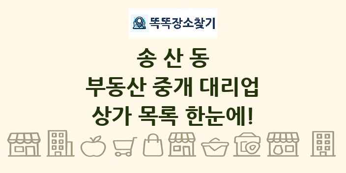 송산동 부동산 중개 대리업 상가 목록 및 정보