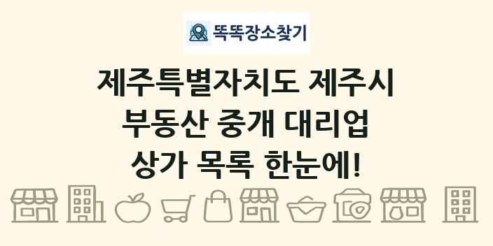 제주특별자치도 제주시 부동산 중개 대리업 상가 목록 및 정보