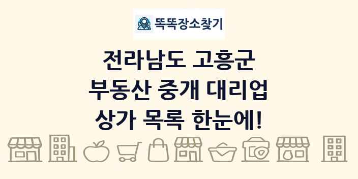 전라남도 고흥군 부동산 중개 대리업 상가 목록 및 정보