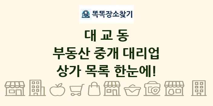 대교동 부동산 중개 대리업 상가 목록 및 정보