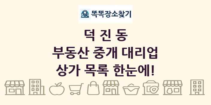 덕진동 부동산 중개 대리업 상가 목록 및 정보