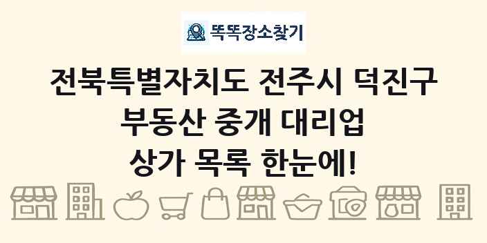 전북특별자치도 전주시 덕진구 부동산 중개 대리업 상가 목록 및 정보