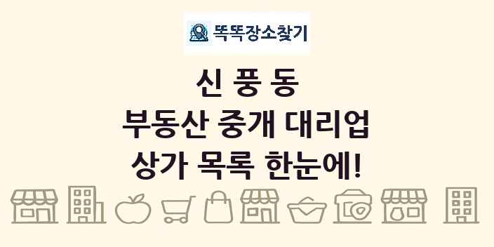 신풍동 부동산 중개 대리업 상가 목록 및 정보