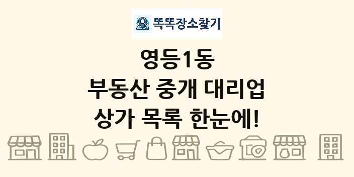 영등1동 부동산 중개 대리업 상가 목록 및 정보