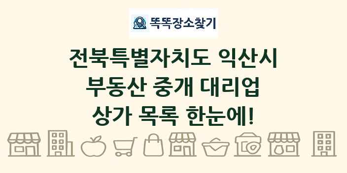 전북특별자치도 익산시 부동산 중개 대리업 상가 목록 및 정보