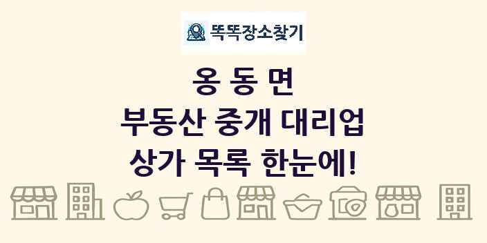 옹동면 부동산 중개 대리업 상가 목록 및 정보
