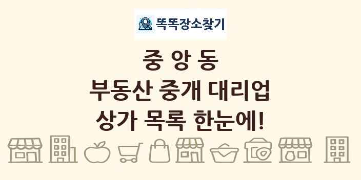 중앙동 부동산 중개 대리업 상가 목록 및 정보