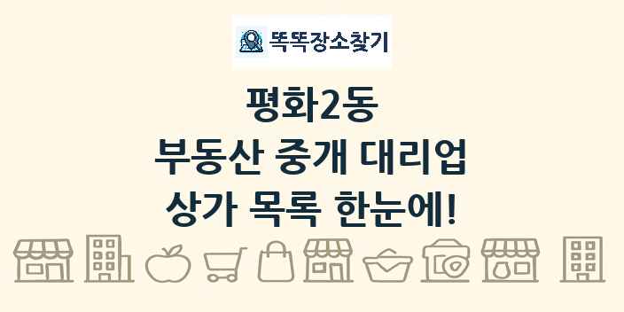 평화2동 부동산 중개 대리업 상가 목록 및 정보