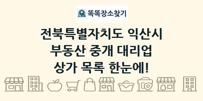 전북특별자치도 익산시 부동산 중개 대리업 상가 목록 및 정보