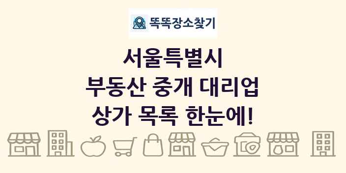 서울특별시 부동산 중개 대리업 상가 목록 및 정보