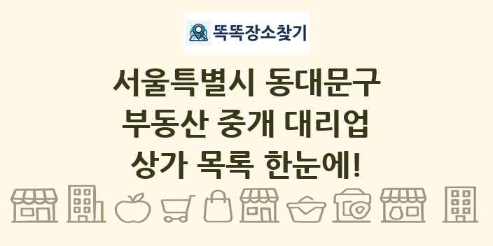서울특별시 동대문구 부동산 중개 대리업 상가 목록 및 정보